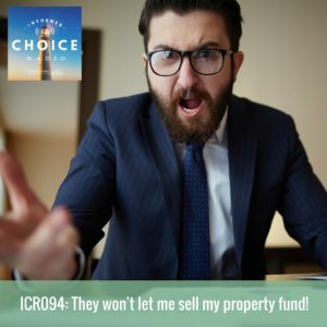 Informed Choice Radio 094: They won't let me sell my property fund!