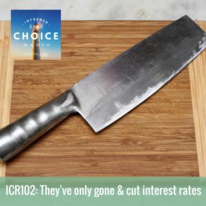 Informed Choice Radio 102: They've only gone & cut interest rates!