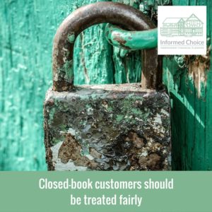 Closed-book customers should be treated fairly